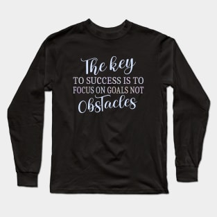 The key to success is to focus on goals, not obstacles | Abundant life Long Sleeve T-Shirt